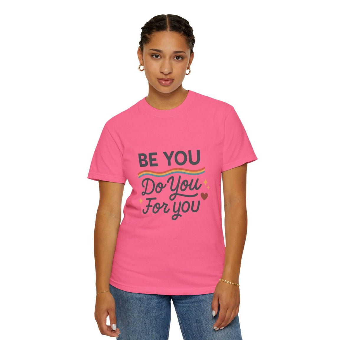 Be You. Do You. For You. — Unisex Garment - Dyed T-Shirt - JDatzRITTZ