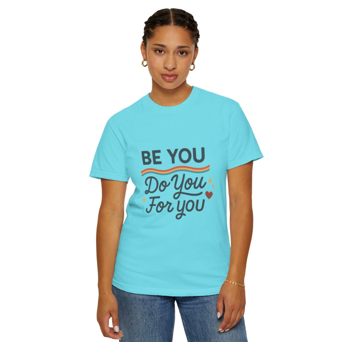 Be You. Do You. For You. — Unisex Garment - Dyed T-Shirt - JDatzRITTZ