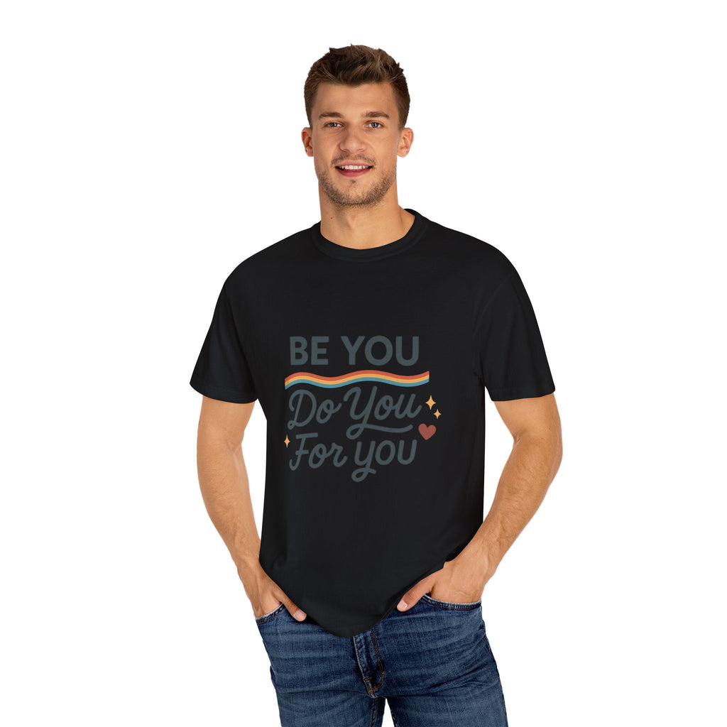 Be You. Do You. For You. — Unisex Garment - Dyed T-Shirt - JDatzRITTZ