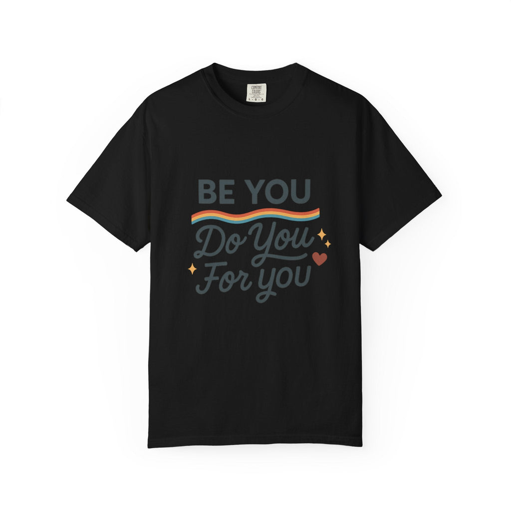 Be You. Do You. For You. — Unisex Garment - Dyed T-Shirt - JDatzRITTZ
