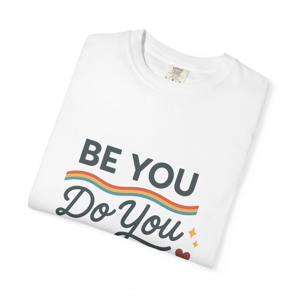Be You. Do You. For You. — Unisex Garment - Dyed T-Shirt - JDatzRITTZ
