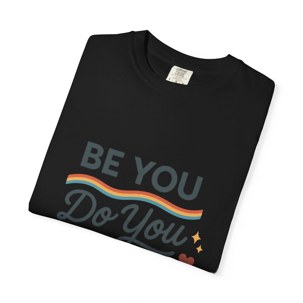 Be You. Do You. For You. — Unisex Garment - Dyed T-Shirt - JDatzRITTZ