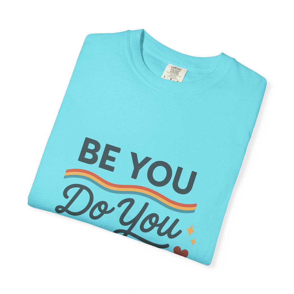 Be You. Do You. For You. — Unisex Garment - Dyed T-Shirt - JDatzRITTZ